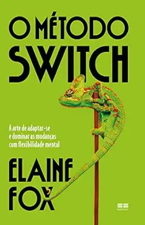 O método switch: A arte de adaptar–se e dominar as mudanças com flexibilidade mental – Elaine Fox