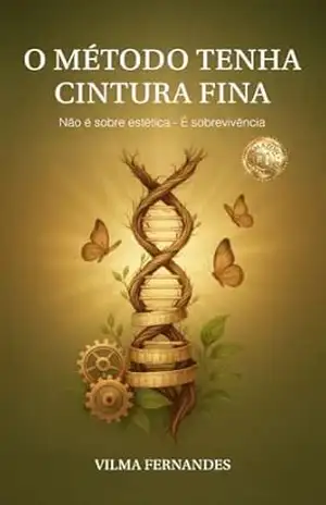 O Método Tenha Cintura Fina: Não é sobre estética. É sobrevivência – Vilma Fernandes