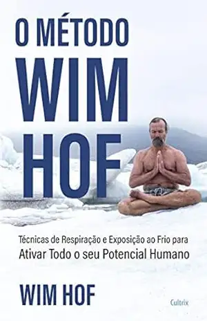 O método Wim Hof: Ative todo o seu potencial humano – Wim Hof