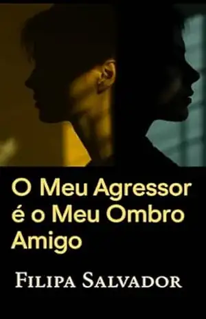 O Meu Agressor é o Meu Ombro Amigo – Filipa  Salvador