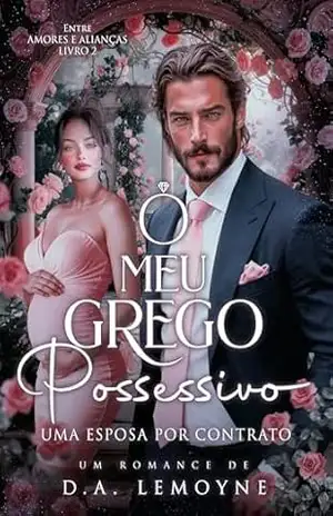 O Meu Grego Possessivo: Uma Esposa por Contrato (Entre Amores e Alianças Livro 2) – D. A. Lemoyne