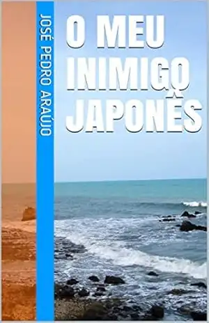 O MEU INIMIGO JAPONÊS – José Pedro Araújo