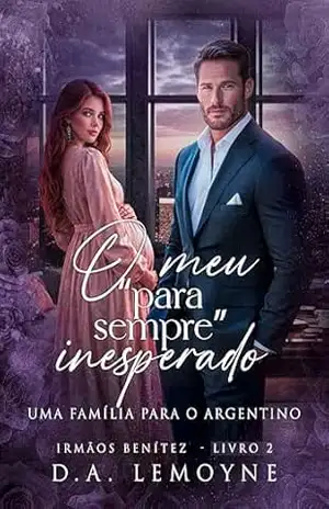 O Meu “para sempre” Inesperado: Uma família para o Argentino (Irmãos Benítez Livro 2) – D. A. Lemoyne