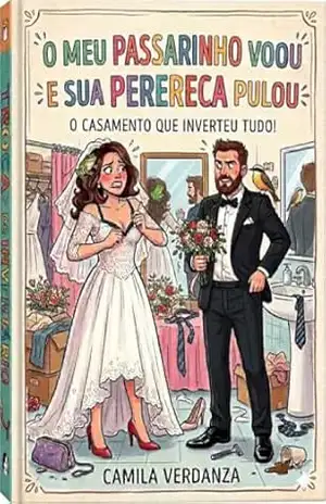 O meu passarinho voou e sua perereca pulou:: o casamento que inverteu tudo! – Camila Verdanza