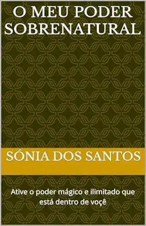 O Meu Poder Sobrenatural: Ative o poder mágico e ilimitado que está dentro de voçê (1) – Sónia  Dos Santos