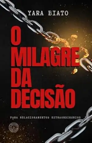 O Milagre da Decisão: Para Relacionamentos Extraordinários – Yara  Biato
