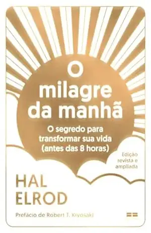 O milagre da manhã (Edição Revista e ampliada): O segredo para transformar sua vida (antes das 8 horas) – Hal Elrod