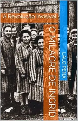O Milagre De Ingrid: A Revolução Invisível – Lalo Pena