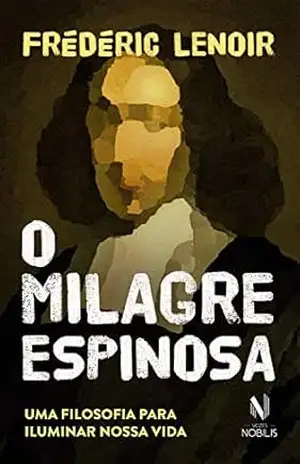 O Milagre Espinosa: Uma filosofia para iluminar nossa vida (Nobilis) – Frédéric Lenoir