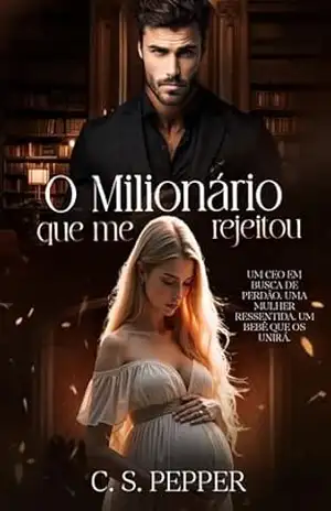 O Milionário Que Me Rejeitou: LIVRO ÚNICO – C. S. Pepper
