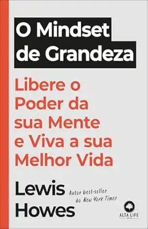 O mindset de grandeza: libere o poder da sua mente e viva a sua melhor vida – Lewis Howes