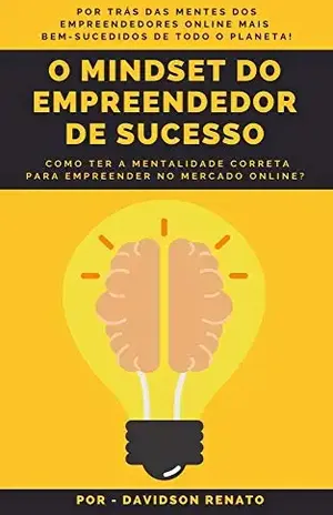 O MINDSET DO EMPREENDEDOR DE SUCESSO: Como Ter A Mentalidade Correta Para Empreender No Mercado Online - Davidson Renato