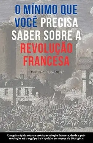 O Mínimo Que Você Precisa Saber Sobre a Revolução Francesa – Rickelmy Fernandes