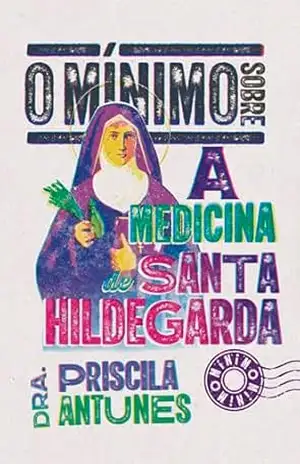 O mínimo sobre a medicina de Santa Hildegarda – Priscila Antunes