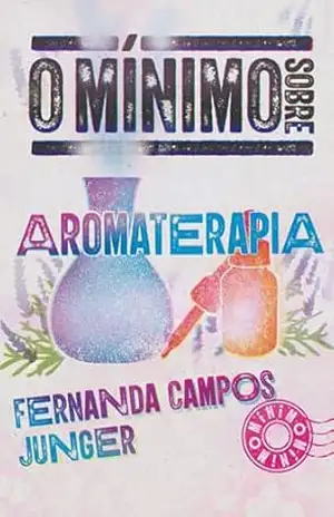O mínimo sobre Aromaterapia – Fernanda Campos Junger