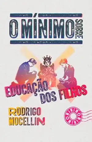 O mínimo sobre educação dos filhos – Rodrigo Mocellin