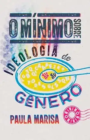 O mínimo sobre Ideologia de Gênero - Paula Marisa