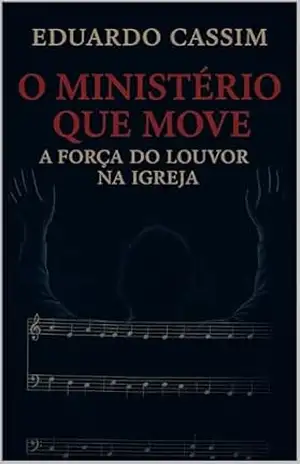 O MINISTÉRIO QUE MOVE: A FORÇA DO LOUVOR NA IGREJA – EDUARDO  CASSIM