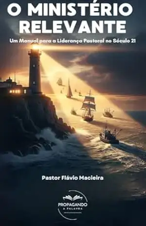 O MINISTÉRIO RELEVANTE: Um Manual para a Liderança Pastoral no Século 21 – Pastor Flávio Macieira