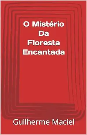 O Mistério Da Floresta Encantada – Guilherme  Maciel