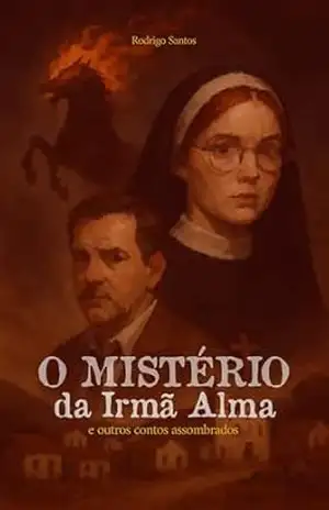 O Mistério da Irmã Alma e outros contos assombrados – Rodrigo Santos