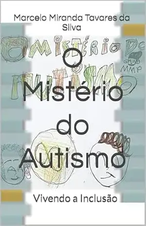 O Mistério do Autismo: Vivendo a Inclusão - Marcelo Miranda Tavares da Silva