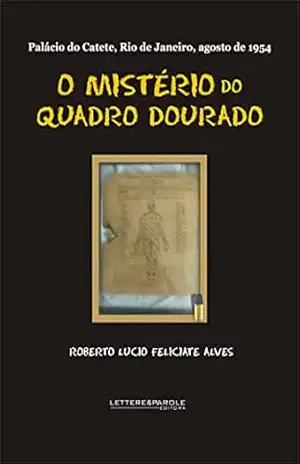 O MISTÉRIO DO QUADRO DOURADO - ROBERTO LUCIO  FELICIATE ALVES