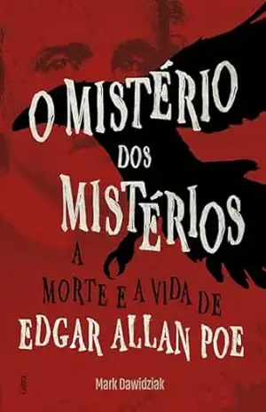 O mistério dos mistérios: A morte e a vida de Edgar Allan Poe – Mark Dawidziak