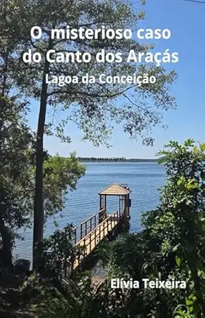 O Misterioso Caso do Canto dos Araçás – Lagoa da Conceição – Elívia Teixeira