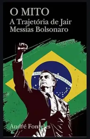 “O MITO” A trajetória de Jair Messias Bolsonaro – Andre Fonteles Rodrigues