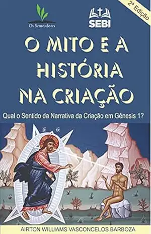 O mito e a história na criação: Qual o sentido da narrativa da criação em Gênesis 1 – Airton Williams Barboza