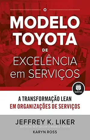 O Modelo Toyota de Excelência em Serviços: A Transformação Lean em Organizações de Serviço - Jeffrey Liker