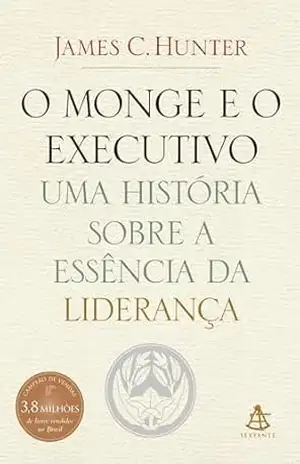 O monge e o executivo: Uma história sobre a essência da liderança – James C. Hunter