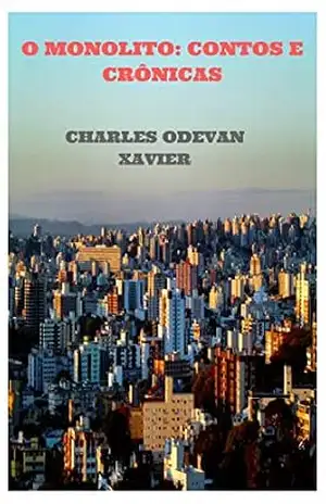 O MONOLITO:: CONTOS E CRÔNICAS - CHARLES ODEVAN XAVIER