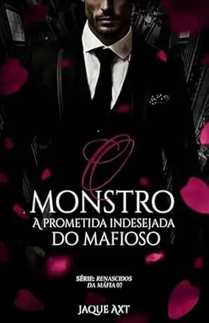 O MONSTRO: A prometida indesejada do mafioso (Renascidos da máfia Livro 7) – Jaque Axt