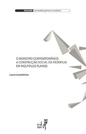 O monstro contemporâneo: a construção social da pedofilia em múltiplos planos – Laura Lowenkron