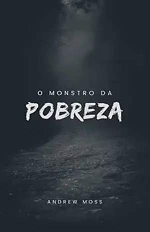 O Monstro da Pobreza – Andrew Moss