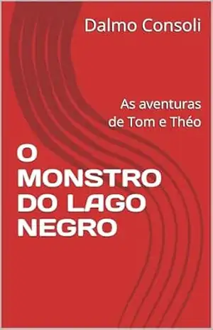 O MONSTRO DO LAGO NEGRO: As aventuras de Tom e Théo – Dalmo Consoli