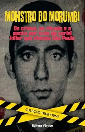 O Monstro do Morumbi: Os crimes, os rituais e a mente por trás do serial killer que chocou São Paulo – Editora Vértice