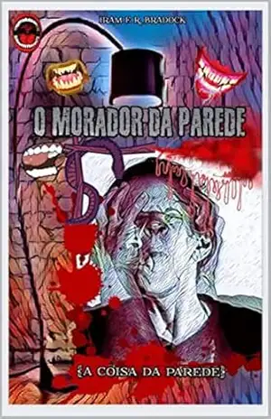 O MORADOR DA PAREDE: (A “Coisa” da Parede) (Agreste Místico Livro 14) – Iram F. R. “Bradock”