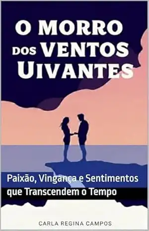 O Morro dos Ventos Uivantes: Paixão, Vingança e Sentimentos que Transcendem o Tempo – Carla Regina Campos