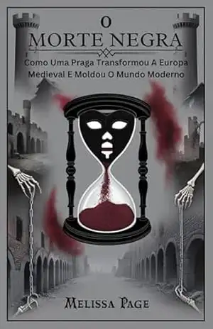 O Morte Negra: Como Uma Praga Transformou A Europa Medieval E Moldou O Mundo Moderno – Melissa  Page
