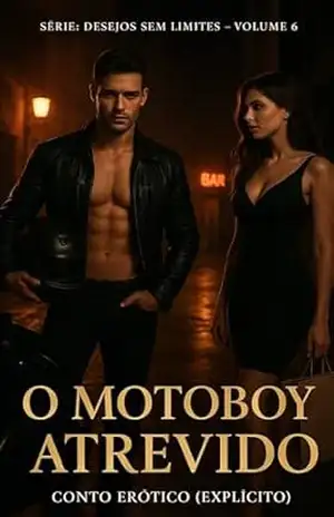 O Motoboy Atrevido: Conto Erótico (Explícito) (Série: Desejos Sem Limites) – Ernane Rosa Martins