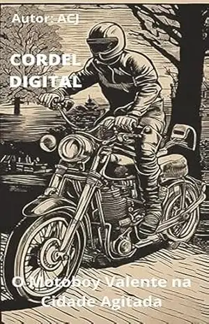 O Motoboy Valente na Cidade Agitada: Cordel Digital – Antonio Carlos Jurno