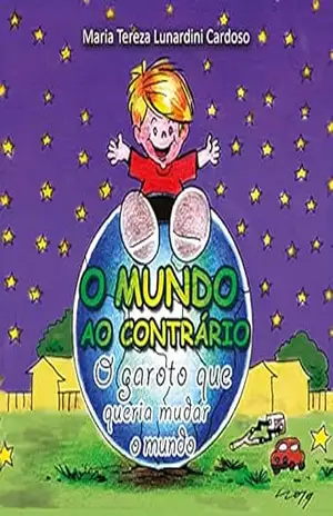 O mundo ao Contrário: O garoto que queria mudar o mundo – Maria Tereza Lunardini