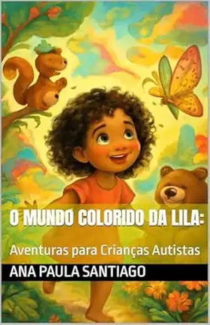 O Mundo Colorido da Lila:: Aventuras para Crianças Autistas – Ana Paula Santiago
