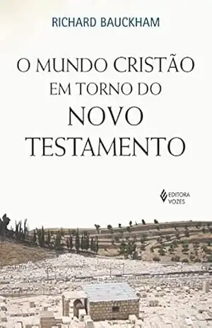 O mundo cristão em torno do Novo Testamento – Richard Bauckham