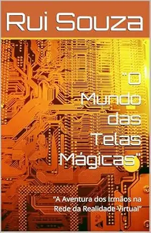 “O Mundo das Telas Mágicas”: “A Aventura dos Irmãos na Rede da Realidade Virtual” – Rui Souza