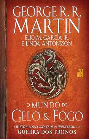 O mundo de gelo e fogo: A história não contada de Westeros e da Guerra dos Tronos – George R. R. Martin