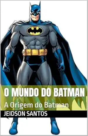 O Mundo do Batman: A Origem do Batman – jeidson santos